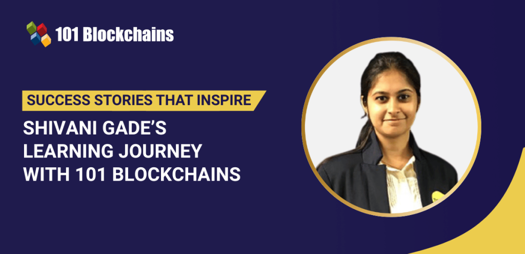 Success Story: Shivani Gade’s Learning Journey with 101 Blockchains Success Story: Shivani Gade's Learning Journey with 101 Blockchains