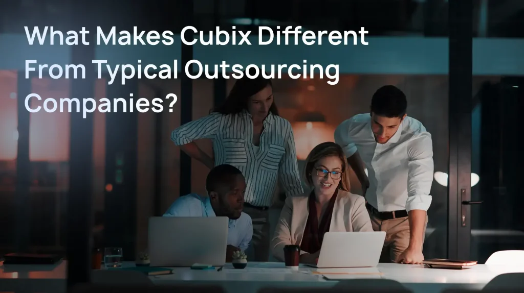 What Makes Cubix Different From Typical Outsourcing Companies?